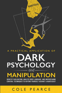 A Practical Application of Dark Psychology: Identify Gaslighting, Learn Body Language, and Uncover Mind Control Techniques to Defend Yourself Against a Narcissist