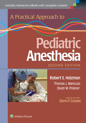 A Practical Approach to Pediatric Anesthesia - Holzman, Robert S, MD, and Mancuso, Thomas J, MD, and Polaner, David M, MD