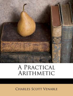 A Practical Arithmetic - Venable, Charles Scott