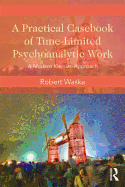 A Practical Casebook of Time-limited Psychoanalytic Work: A Modern Kleinian Approach