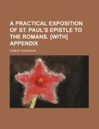 A Practical Exposition of St. Paul's Epistle to the Romans. [With] Appendix