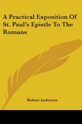 A Practical Exposition Of St. Paul's Epistle To The Romans - Anderson, Robert, Sir