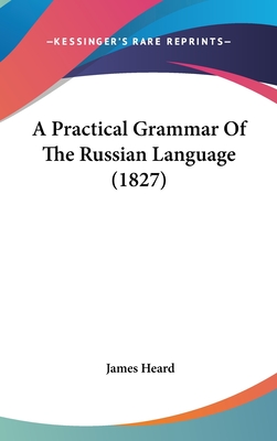 A Practical Grammar Of The Russian Language (1827) - Heard, James