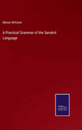 A Practical Grammar of the Sanskrit Language