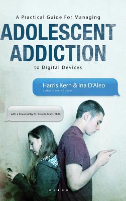 A Practical Guide for Managing Adolescent Addiction to Digital Devices - Kern, Harris, and D'Aleo, Ina