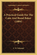 A Practical Guide for the Cake and Bread Baker (1884)