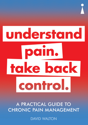 A Practical Guide to Chronic Pain Management: Understand pain. Take back control - Walton, David
