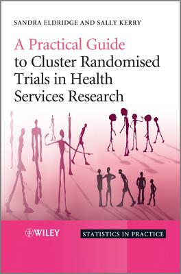 A Practical Guide to Cluster Randomised Trials in Health Services Research - Eldridge, Sandra, and Kerry, Sally