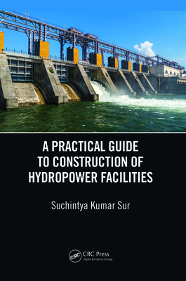 A Practical Guide to Construction of Hydropower Facilities - Sur, Suchintya Kumar