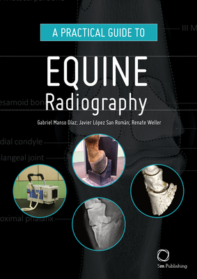 A Practical Guide to Equine Radiography - Diaz, Gabriel Manso, and Lopez-Sanroman, Javier, and Weller, Renate