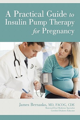 A Practical Guide to Insulin Pump Therapy for Pregnancy - Bernasko Facog Cde, James, MD