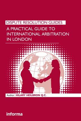 A Practical Guide to International Arbitration in London - Heilbron, Hilary