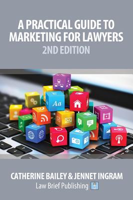 A Practical Guide to Marketing for Lawyers: 2nd Edition - Bailey, Catherine, and Ingram, Jennet