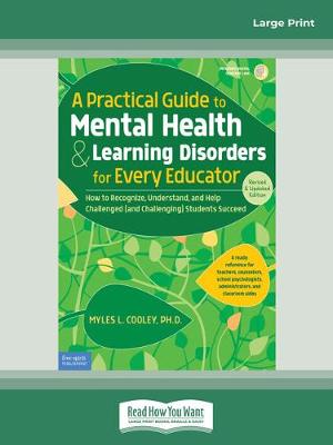 A Practical Guide to Mental Health & Learning Disorders for Every Educator:: How to Recognize, Understand, and Help Challenged (and Challenging) Students to Succeed - Cooley, Myles L.