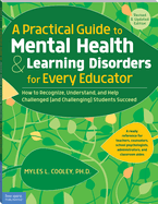A Practical Guide to Mental Health & Learning Disorders for Every Educator:: How to Recognize, Understand, and Help Challenged (and Challenging) Students to Succeed