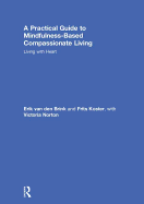 A Practical Guide to Mindfulness-Based Compassionate Living: Living with Heart