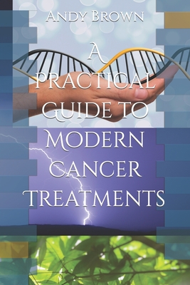 A Practical Guide to Modern Cancer Treatments - Brown, Andy