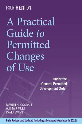 A Practical Guide To Permitted Changes of Use: Under the General Permitted Development Order - Goodall, Martin, and Mills, Alistair, and Evans, David