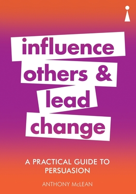 A Practical Guide to Persuasion: Influence others and lead change - McLean, Anthony