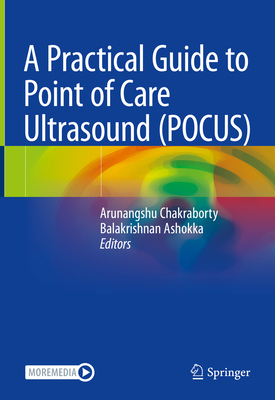 A Practical Guide to Point of Care Ultrasound (POCUS) - Chakraborty, Arunangshu (Editor), and Ashokka, Balakrishnan (Editor)