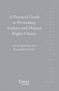 A Practical Guide to Presenting Asylum and Human Rights Claims - Stedman, Aryan, and Hawkin, Benjamin