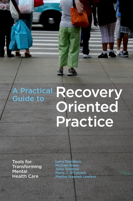 A Practical Guide to Recovery-Oriented Practice: Tools for Transforming Mental Health Care - Davidson, Larry, Dr., and Rowe, Michael, and Tondora, Janis