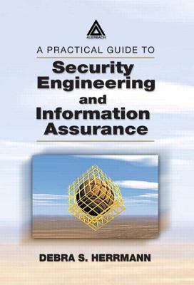 A Practical Guide to Security Engineering and Information Assurance - Herrmann, Debra S