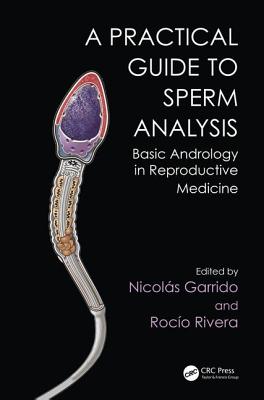 A Practical Guide to Sperm Analysis: Basic Andrology and Reproductive Medicine - Garrido, Nicolas (Editor), and Rivera, Rocio (Editor)