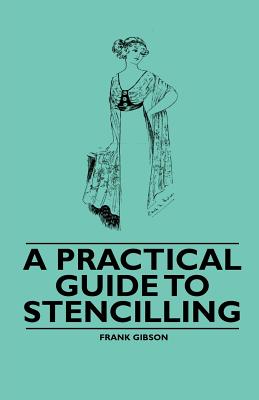 A Practical Guide to Stencilling - Gibson, Frank