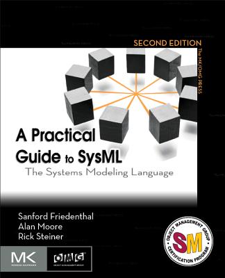 A Practical Guide to SysML: The Systems Modeling Language - Friedenthal, Sanford, and Moore, Alan, and Steiner, Rick