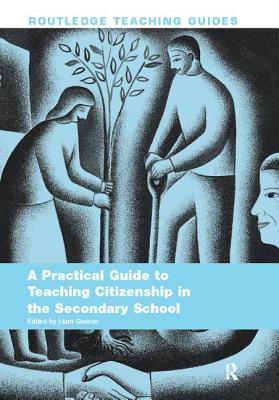 A Practical Guide to Teaching Citizenship in the Secondary School - Gearon, Liam (Editor)