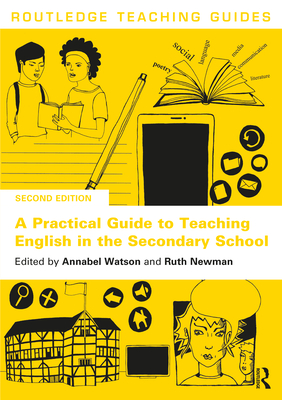 A Practical Guide to Teaching English in the Secondary School - Watson, Annabel (Editor), and Newman, Ruth G (Editor)