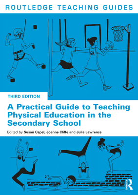 A Practical Guide to Teaching Physical Education in the Secondary School - Capel, Susan (Editor), and Cliffe, Joanne (Editor), and Lawrence, Julia (Editor)
