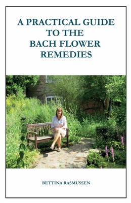 A Practical Guide to the Bach Flower Remedies - Rasmussen, Bettina