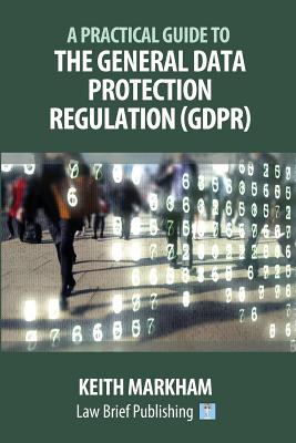 A Practical Guide to the General Data Protection Regulation (GDPR) - Markham, Keith