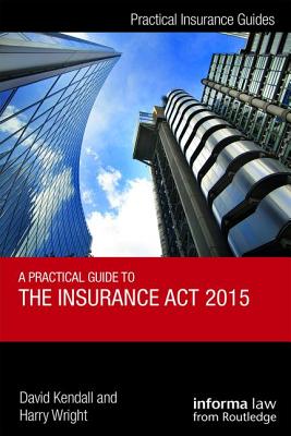 A Practical Guide to the Insurance Act 2015 - Kendall, David, and Wright, Harry