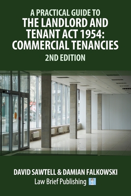 A Practical Guide to the Landlord and Tenant Act 1954: Commercial Tenancies - 2nd Edition - Sawtell, David, and Falkowski, Damian