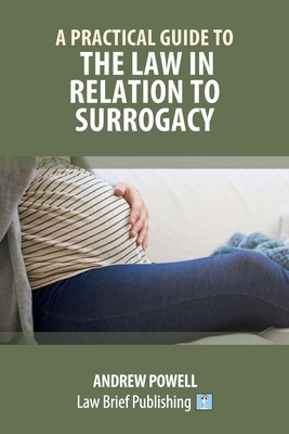 A Practical Guide to the Law in Relation to Surrogacy - Powell, Andrew