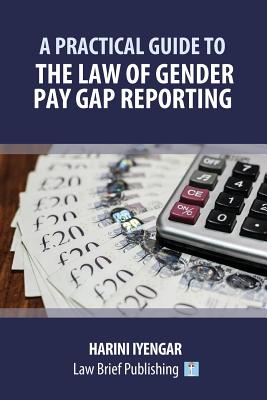 A Practical Guide to the Law of Gender Pay Gap Reporting - Iyengar, Harini