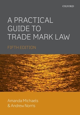 A Practical Guide to Trade Mark Law - Michaels, Amanda, and Norris, Andrew