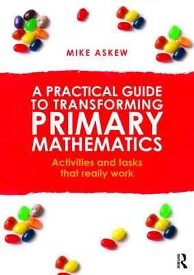 A Practical Guide to Transforming Primary Mathematics: Activities and tasks that really work - Askew, Mike