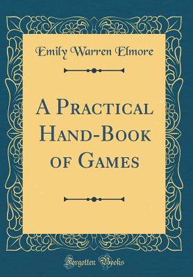 A Practical Hand-Book of Games (Classic Reprint) - Elmore, Emily Warren