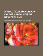 A Practical Handbook on the Land Laws of New Zealand