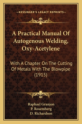 A Practical Manual of Autogenous Welding, (Oxy-Acetylene) with a Chapter on the Cutting of Metals with the Blowpipe - Granjon, R