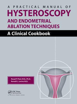 A Practical Manual of Hysteroscopy and Endometrial Ablation Techniques: A Clinical Cookbook - Pasic, Resad P, and Levine, Ronald Leon