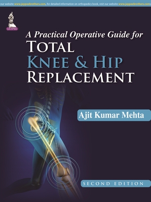 A Practical Operative Guide for Total Knee and Hip Replacement - Mehta, Ajit Kumar