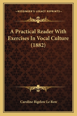 A Practical Reader with Exercises in Vocal Culture (1882) - Le Row, Caroline Bigelow