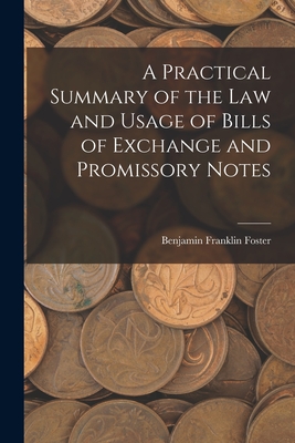 A Practical Summary of the Law and Usage of Bills of Exchange and Promissory Notes - Foster, Benjamin Franklin