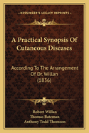 A Practical Synopsis of Cutaneous Diseases: According to the Arrangement of Dr. Willan (1836)