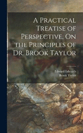 A Practical Treatise of Perspective, On the Principles of Dr. Brook Taylor